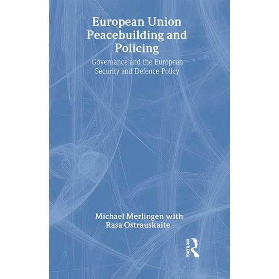 Routledge Advances in European Politics European Union Peacebuilding and Policing: Governance and the European Security and Defence Policy, Book 40, (Hardcover)