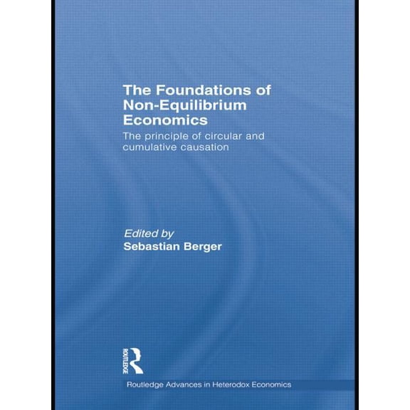 Routledge Advances in Heterodox Economic The Foundations of Non-Equilibrium Economics: The Principle of Circular and Cumulative Causation, (Paperback)