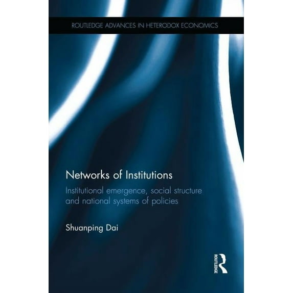 Routledge Advances in Heterodox Economic Networks of Institutions: Institutional Emergence, Social Structure and National Systems of Policies, (Paperback)