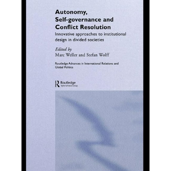 Routledge Advances in International Rela Autonomy, Self Governance and Conflict Resolution: Innovative approaches to Institutional Design in Divided Societies, (Paperback)