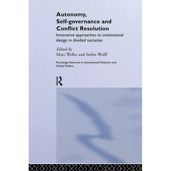 Routledge Advances in International Rela Autonomy, Self Governance and Conflict Resolution: Innovative approaches to Institutional Design in Divided Societies, (Hardcover)