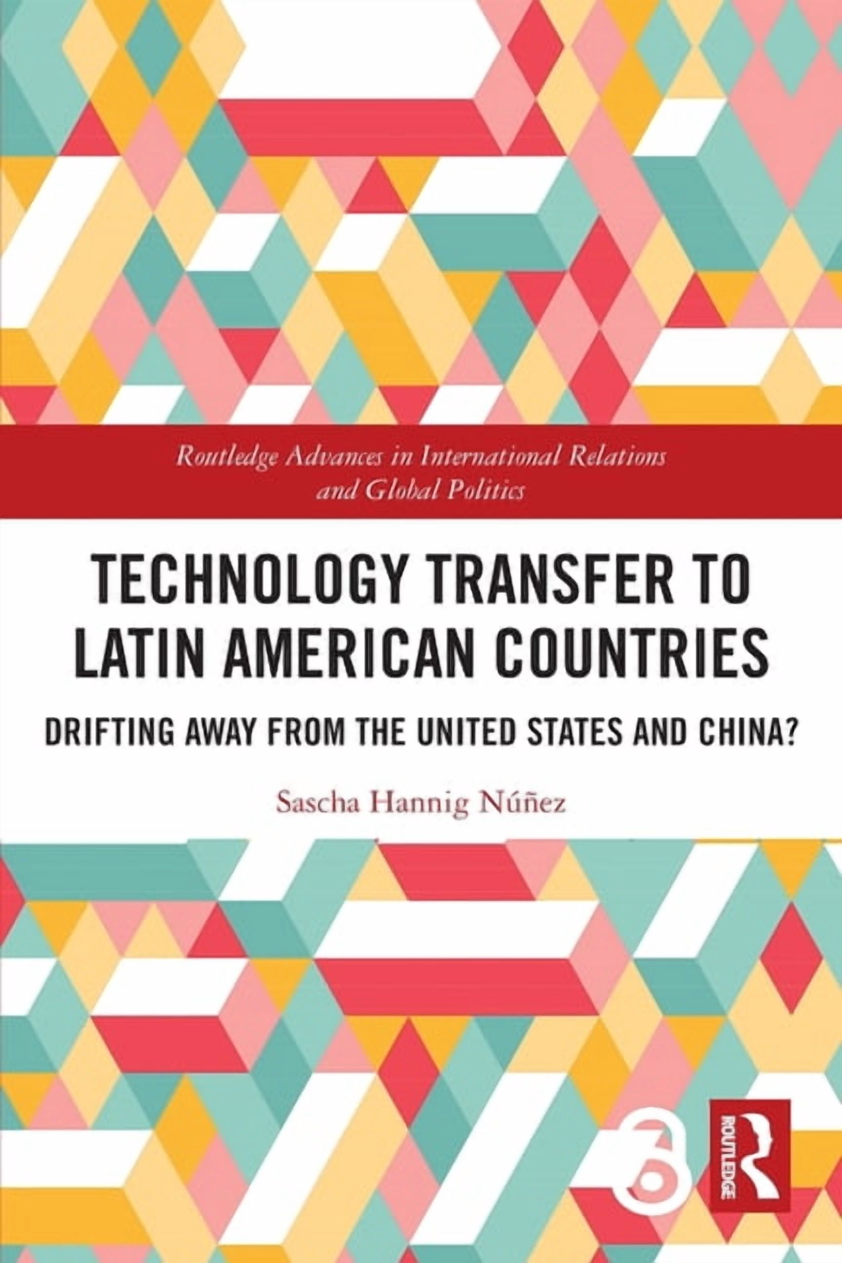 Routledge Advances in International Rela Technology Transfer to Latin American Countries: Drifting Away from the United States and China?, (Paperback)