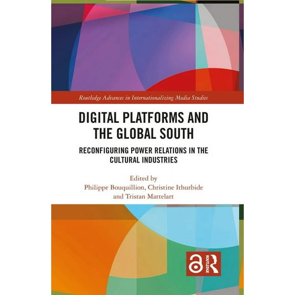 Routledge Advances in Internationalizing Digital Platforms and the Global South: Reconfiguring Power Relations in the Cultural Industries, (Paperback)