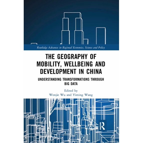 Routledge Advances in Regional Economics The Geography of Mobility, Wellbeing and Development in China: Understanding Transformations Through Big Data, (Paperback)
