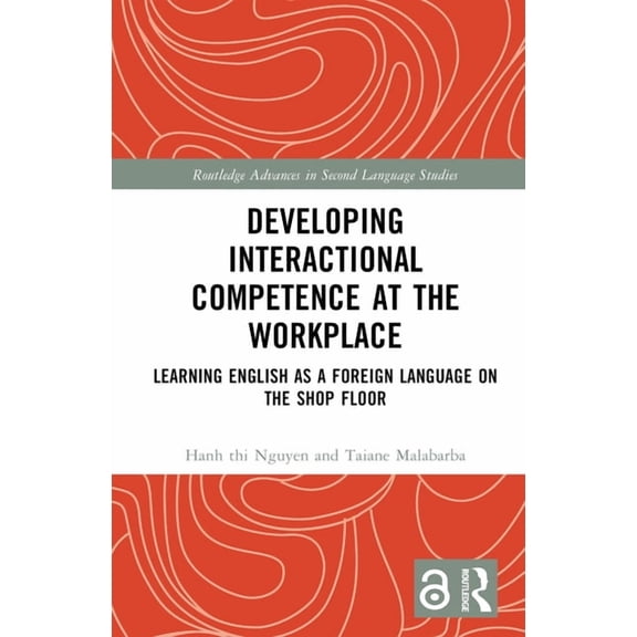 Routledge Advances in Second Language St Developing Interactional Competence at the Workplace: Learning English as a Foreign Language on the Shop Floor, (Hardcover)