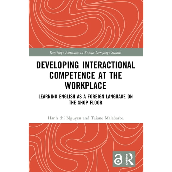 Routledge Advances in Second Language St Developing Interactional Competence at the Workplace: Learning English as a Foreign Language on the Shop Floor, (Paperback)