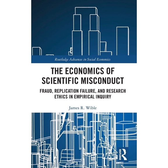 Routledge Advances in Social Economics The Economics of Scientific Misconduct: Fraud, Replication Failure, and Research Ethics in Empirical Inquiry, (Hardcover)