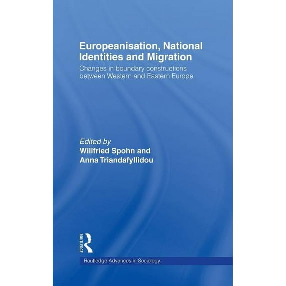 Routledge Advances in Sociology Europeanisation, National Identities and Migration: Changes in Boundary Constructions between Western and Eastern Europe, Book 5, (Hardcover)