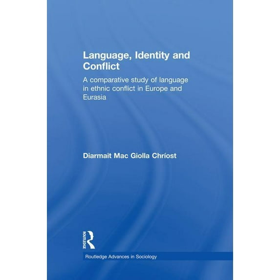 Routledge Advances in Sociology Language, Identity and Conflict: A Comparative Study of Language in Ethnic Conflict in Europe and Eurasia, (Paperback)