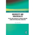 thumbnail image 1 of Routledge Advances in Theatre & Performa Incapacity and Theatricality: Politics and Aesthetics in Theatre Involving Actors with Intellectual Disabilities, (Hardcover), 1 of 1