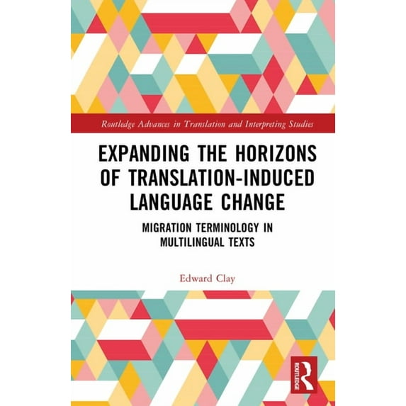 Routledge Advances in Translation and In Expanding the Horizons of Translation-Induced Language Change: Migration Terminology in Multilingual Texts, (Hardcover)