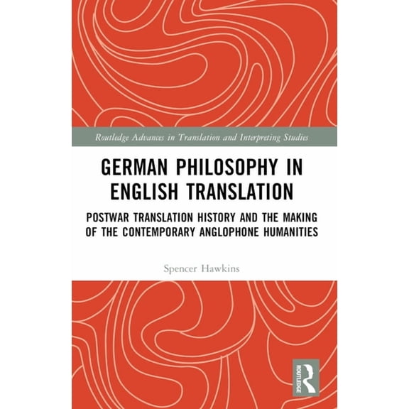 Routledge Advances in Translation and In German Philosophy in English Translation: Postwar Translation History and the Making of the Contemporary Anglophone Huma, (Paperback)