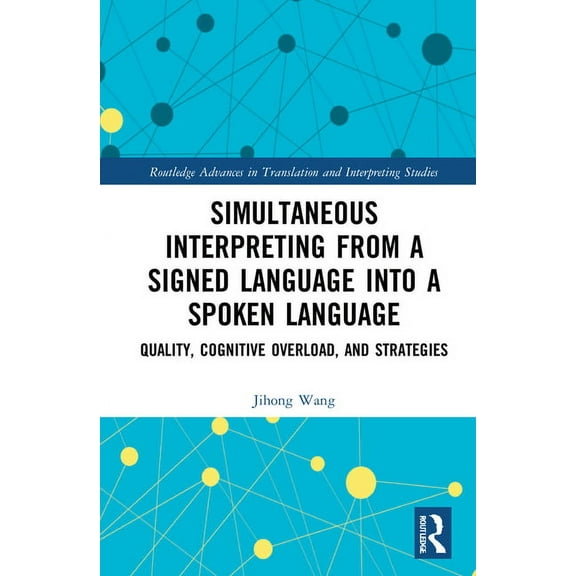 Routledge Advances in Translation and In Simultaneous Interpreting from a Signed Language Into a Spoken Language: Quality, Cognitive Overload, and Strategies, (Hardcover)