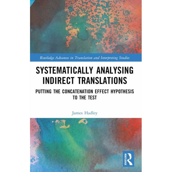 Routledge Advances in Translation and In Systematically Analysing Indirect Translations: Putting the Concatenation Effect Hypothesis to the Test, (Paperback)