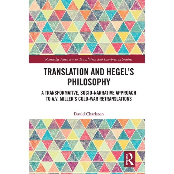 Routledge Advances in Translation and In Translation and Hegel's Philosophy: A Transformative, Socio-narrative Approach to A.V. Miller's Cold-War Retranslations, (Hardcover)