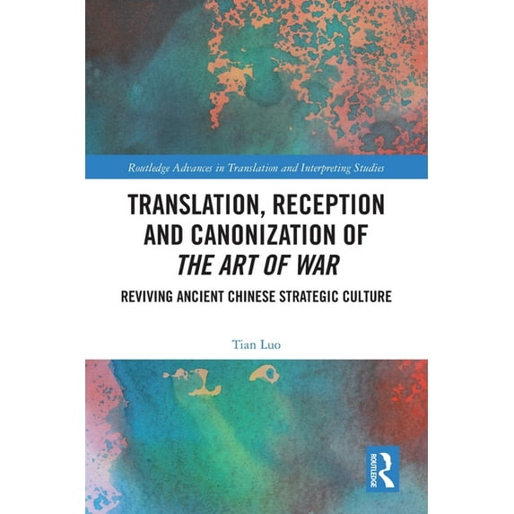 Routledge Advances in Translation and In Translation, Reception and Canonization of The Art of War: Reviving Ancient Chinese Strategic Culture, (Paperback)