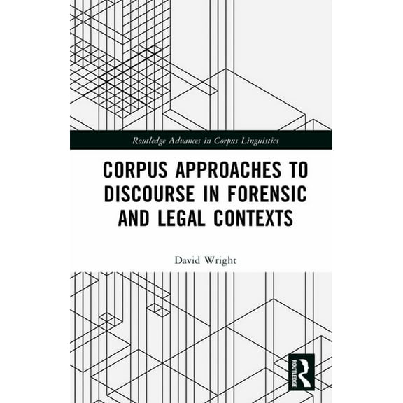 Routledge Advances in Corpus Linguistics Corpus Approaches to Discourse in Forensic and Legal Contexts, (Hardcover)