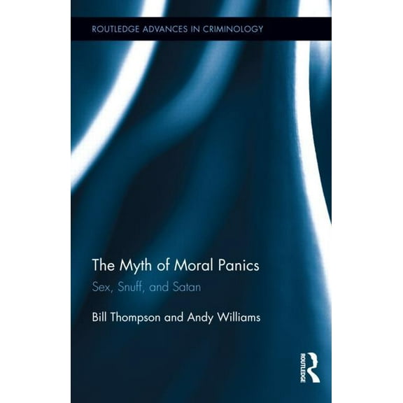 Routledge Advances in Criminology The Myth of Moral Panics: Sex, Snuff, and Satan, Book 14, (Hardcover)