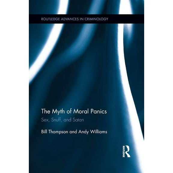 Routledge Advances in Criminology The Myth of Moral Panics: Sex, Snuff, and Satan, (Paperback)