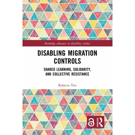 Routledge Advances in Disability Studies Disabling Migration Controls: Shared Learning, Solidarity, and Collective Resistance, (Hardcover)
