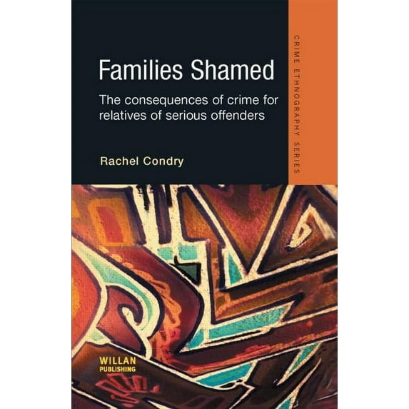 Routledge Advances in Ethnography Families Shamed: The Consequences of Crime for Relatives of Serious Offenders, (Hardcover)