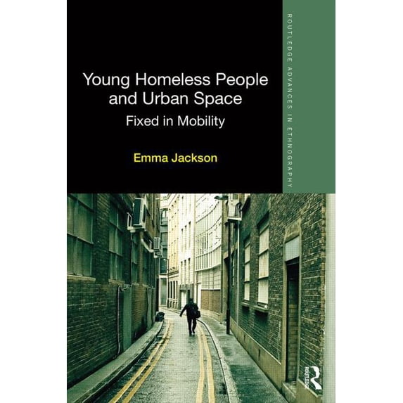 Routledge Advances in Ethnography Young Homeless People and Urban Space: Fixed in Mobility, (Hardcover)