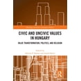 thumbnail image 1 of Routledge Advances in European Politics Civic and Uncivic Values in Hungary: Value Transformation, Politics, and Religion, (Paperback), 1 of 1