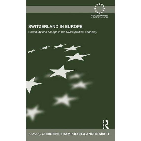 Routledge Advances in European Politics Switzerland in Europe: Continuity and Change in the Swiss Political Economy, Book 72, (Hardcover)