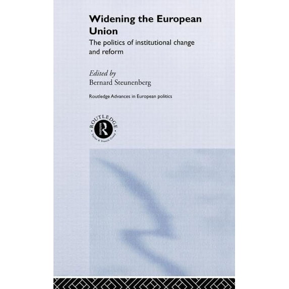 Routledge Advances in European Politics Widening the European Union: Politics of Institutional Change and Reform, Book 5, (Hardcover)