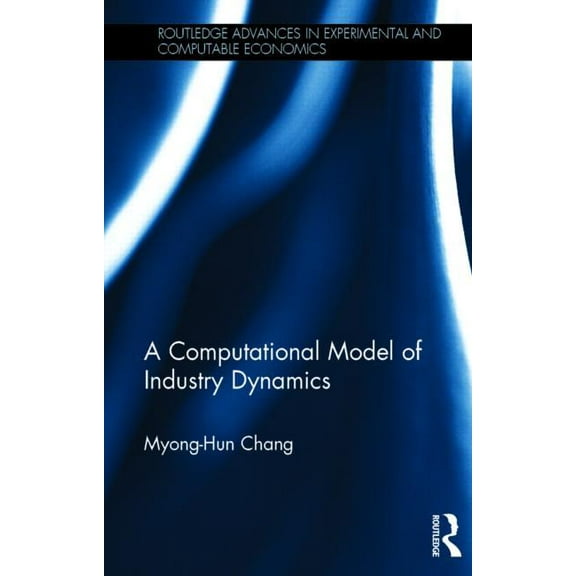 Routledge Advances in Experimental and C A Computational Model of Industry Dynamics, (Hardcover)