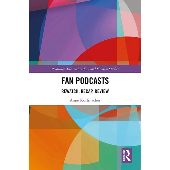 Routledge Advances in Fan and Fandom Stu Fan Podcasts: Rewatch, Recap, Review, (Hardcover)