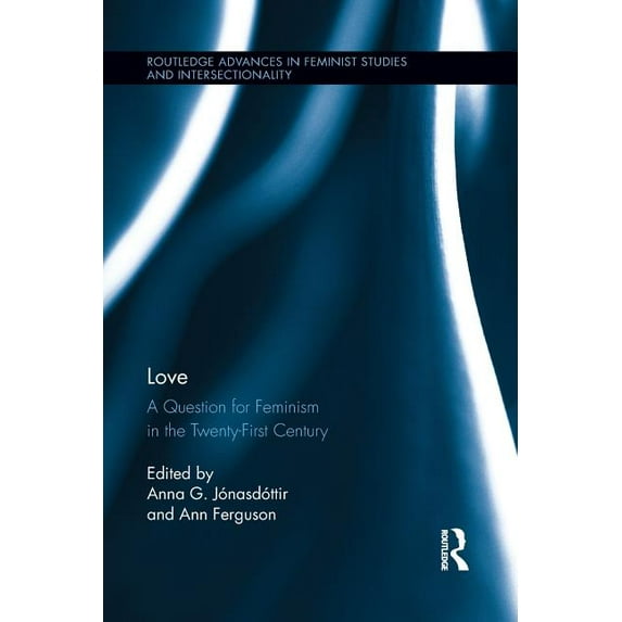 Routledge Advances in Feminist Studies a Love: A Question for Feminism in the Twenty-First Century, (Paperback)