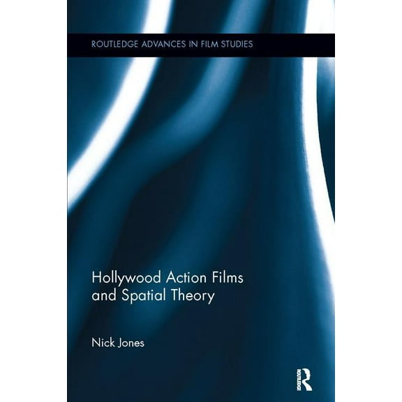 Routledge Advances in Film Studies Hollywood Action Films and Spatial Theory, (Paperback)