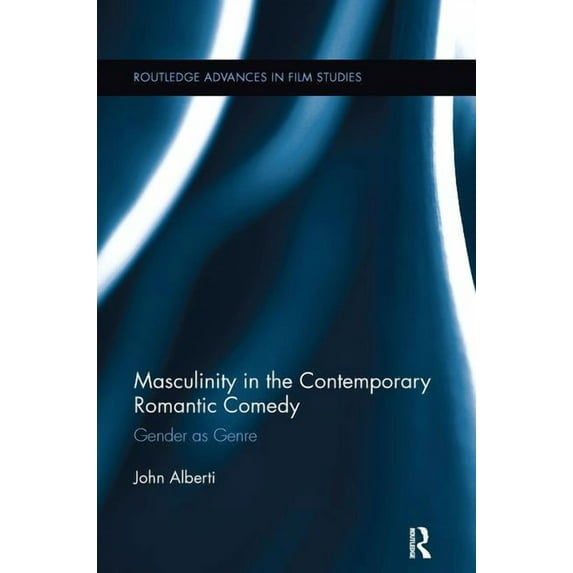 Routledge Advances in Film Studies Masculinity in the Contemporary Romantic Comedy: Gender as Genre, (Paperback)