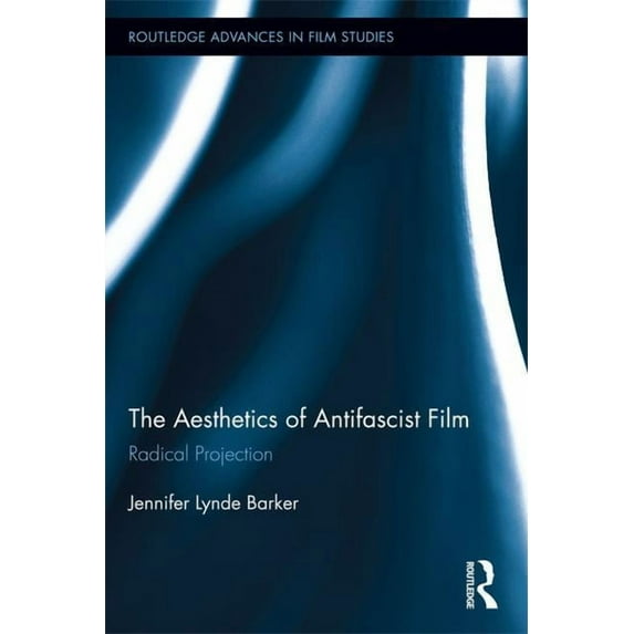 Routledge Advances in Film Studies The Aesthetics of Antifascist Film: Radical Projection, (Paperback)
