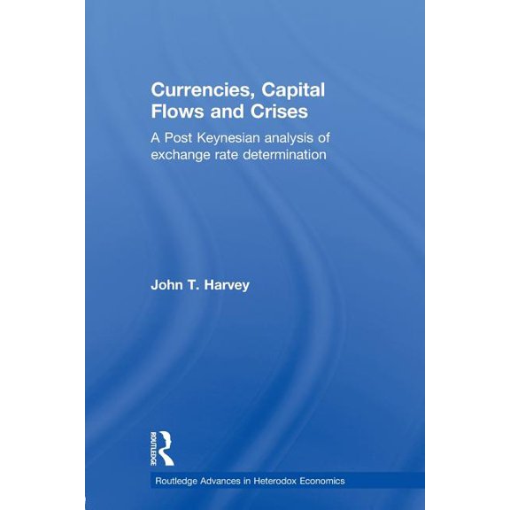 Routledge Advances in Heterodox Economic Currencies, Capital Flows and Crises: A post Keynesian analysis of exchange rate determination, (Paperback)