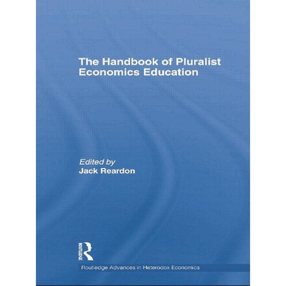 Routledge Advances in Heterodox Economic The Handbook of Pluralist Economics Education, (Paperback)