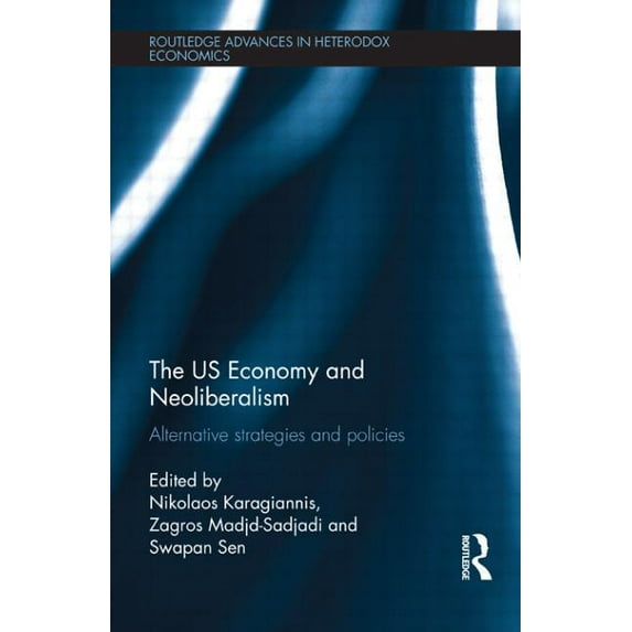 Routledge Advances in Heterodox Economic The US Economy and Neoliberalism: Alternative Strategies and Policies, (Paperback)