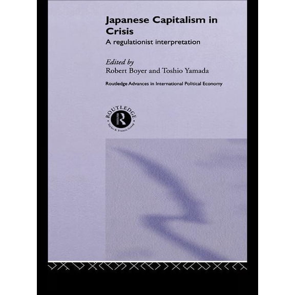 Routledge Advances in International Poli Japanese Capitalism in Crisis: A Regulationist Interpretation, (Paperback)