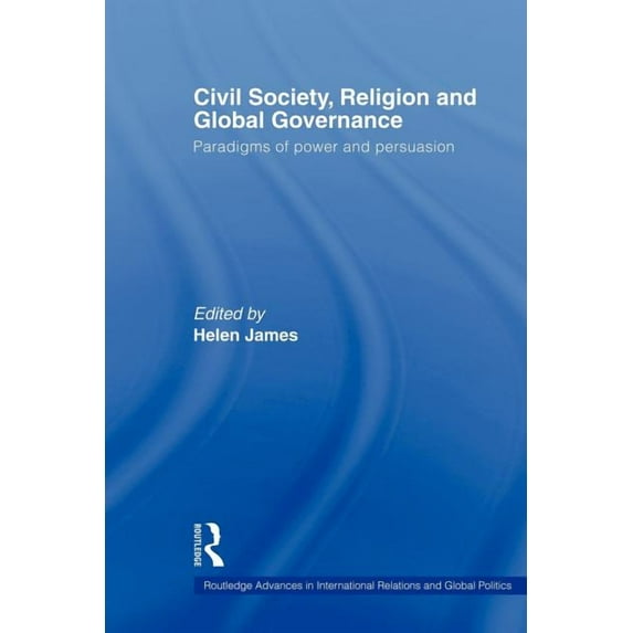 Routledge Advances in International Rela Civil Society, Religion and Global Governance: Paradigms of Power and Persuasion, (Paperback)