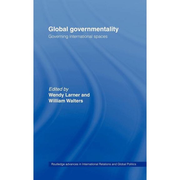 Routledge Advances in International Rela Global Governmentality: Governing International Spaces, (Hardcover)