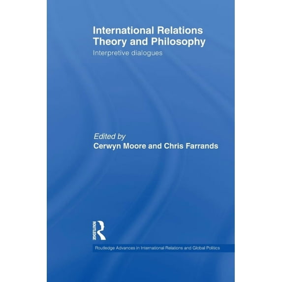 Routledge Advances in International Rela International Relations Theory and Philosophy: Interpretive dialogues, (Paperback)