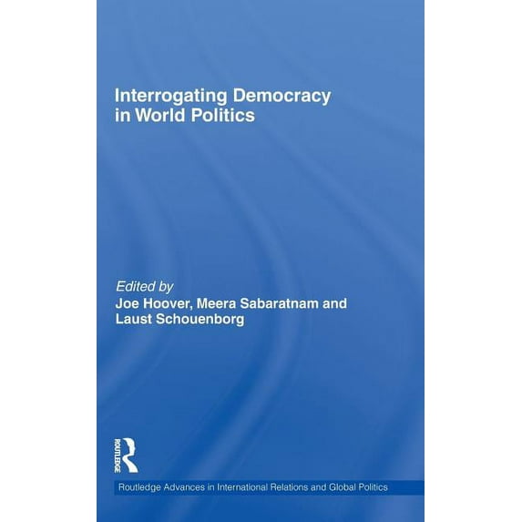 Routledge Advances in International Rela Interrogating Democracy in World Politics, (Hardcover)