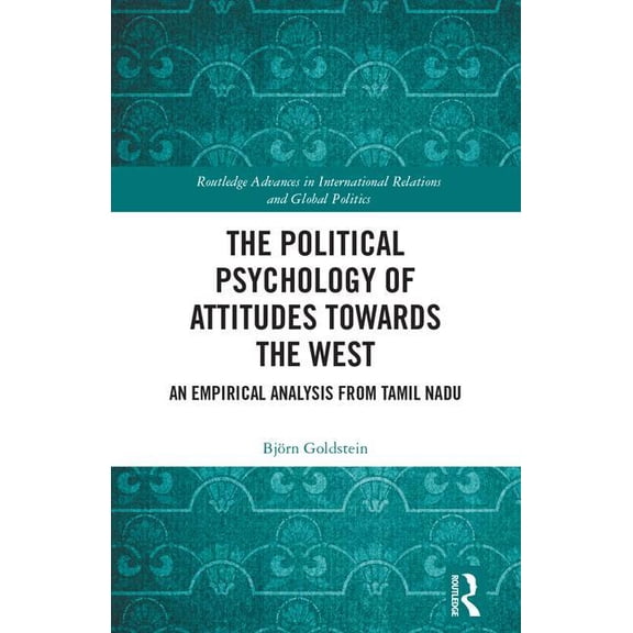 Routledge Advances in International Rela The Political Psychology of Attitudes towards the West: An Empirical Analysis from Tamil Nadu, (Hardcover)