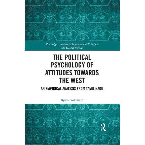 Routledge Advances in International Rela The Political Psychology of Attitudes towards the West: An Empirical Analysis from Tamil Nadu, (Paperback)