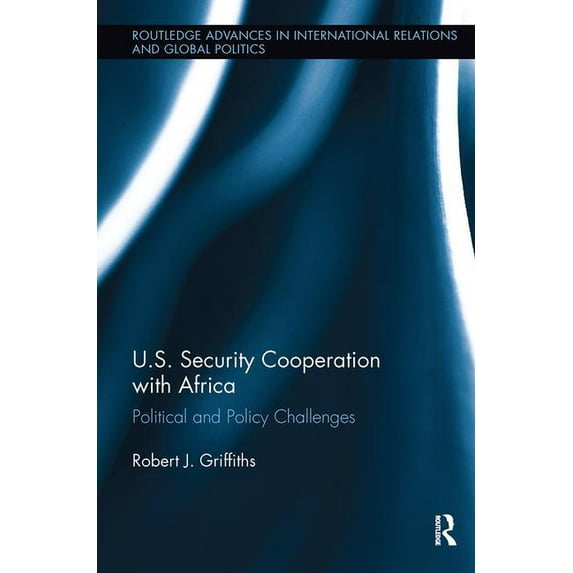 Routledge Advances in International Rela U.S. Security Cooperation with Africa: Political and Policy Challenges, (Paperback)
