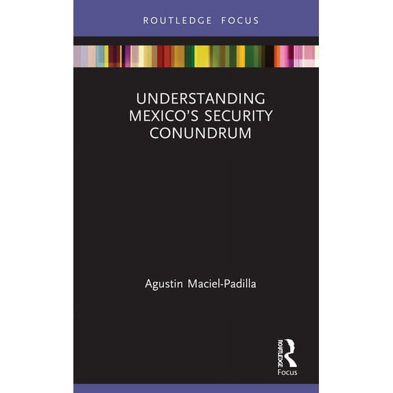 Routledge Advances in International Rela Understanding Mexico's Security Conundrum, (Hardcover)
