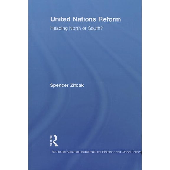 Routledge Advances in International Rela United Nations Reform: Heading North or South?, (Paperback)