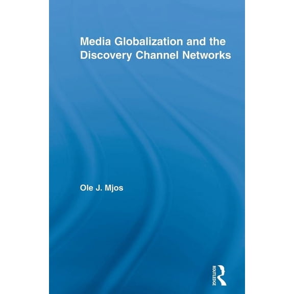 Routledge Advances in Internationalizing Media Globalization and the Discovery Channel Networks, (Paperback)