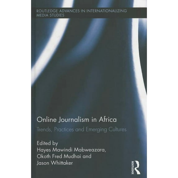 Routledge Advances in Internationalizing Online Journalism in Africa: Trends, Practices and Emerging Cultures, Book 12, (Hardcover)